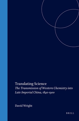 Translating Science: The Transmission of Western Chemistry Into Late Imperial China, 1840-1900 - Wright, David C