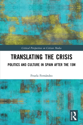 Translating the Crisis: Politics and Culture in Spain after the 15M - Fernndez, Fruela