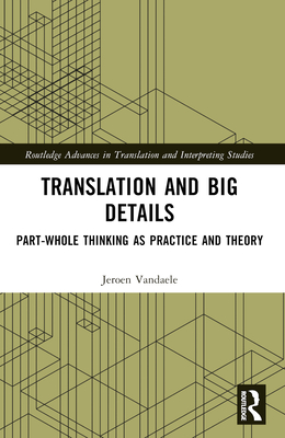 Translation and Big Details: Part-Whole Thinking as Practice and Theory - Vandaele, Jeroen