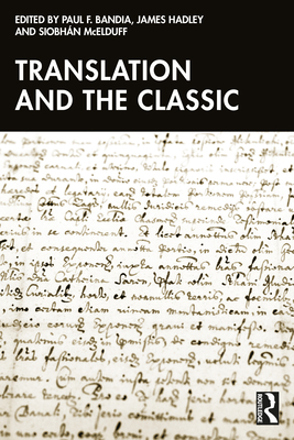 Translation and the Classic - Bandia, Paul F (Editor), and Hadley, James (Editor), and McElduff, Siobhn (Editor)