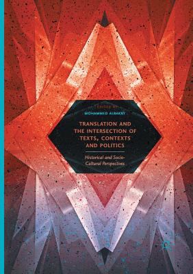 Translation and the Intersection of Texts, Contexts and Politics: Historical and Socio-Cultural Perspectives - Albakry, Mohammed (Editor)