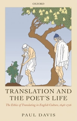 Translation and the Poet's Life: The Ethics of Translating in English Culture, 1646-1726 - Davis, Paul