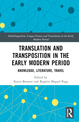 Translation and Transposition in the Early Modern Period: Knowledge, Literature, Travel - Bennett, Karen (Editor), and Puga, Rogrio Miguel (Editor)