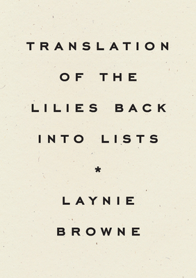 Translation of the Lilies Back Into Lists - Browne, Laynie
