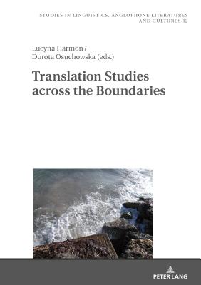 Translation Studies across the Boundaries - Kieltyka, Robert, and Harmon, Lucyna (Editor), and Osuchowska, Dorota (Editor)