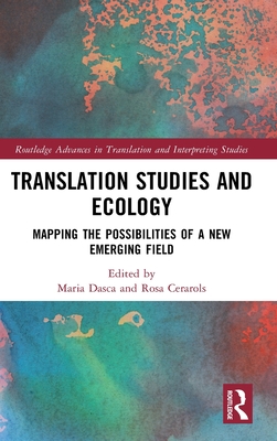 Translation Studies and Ecology: Mapping the Possibilities of a New Emerging Field - Dasca, Maria (Editor), and Cerarols, Rosa (Editor)