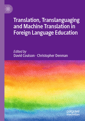 Translation, Translanguaging and Machine Translation in Foreign Language Education - Coulson, David (Editor), and Denman, Christopher (Editor)