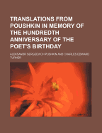 Translations from Poushkin in Memory of the Hundredth Anniversary of the Poet's Birthday; By Charles Edward Turner