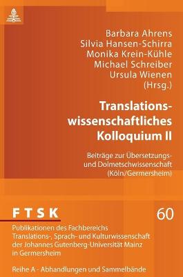 Translationswissenschaftliches Kolloquium II: Beitraege Zur Uebersetzungs- Und Dolmetschwissenschaft (Koeln/Germersheim) - Prtl, Klaus, and Ahrens, Barbara (Editor), and Hansen-Schirra, Silvia (Editor)