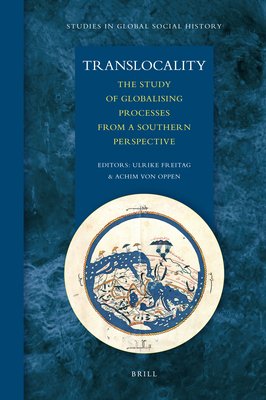 Translocality: The Study of Globalising Processes from a Southern Perspective - Freitag, Ulrike, and Von Oppen, Achim