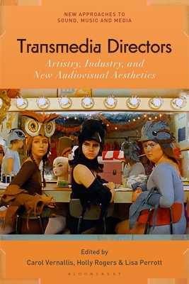 Transmedia Directors: Artistry, Industry and New Audiovisual Aesthetics - Vernallis, Carol (Editor), and Perrott, Lisa (Editor), and Rogers, Holly (Editor)