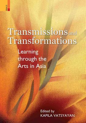 Transmissions and Transformations: Learning Through the Arts in Asia - Vatsyayan, Kapila (Editor)