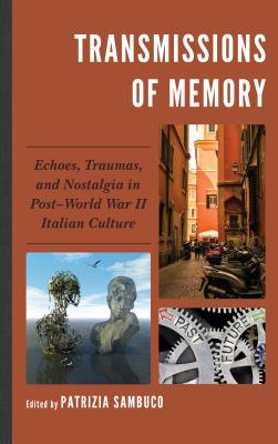 Transmissions of Memory: Echoes, Traumas, and Nostalgia in Post-World War II Italian Culture - Sambuco, Patrizia (Contributions by), and Bardazzi, Adele (Contributions by), and Ellwood, David W. (Contributions by)