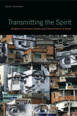 Transmitting the Spirit: Religious Conversion, Media, and Urban Violence in Brazil - Oosterbaan, Martijn