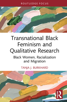 Transnational Black Feminism and Qualitative Research: Black Women, Racialization and Migration - Burkhard, Tanja J