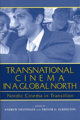 Transnational Cinema in a Global North: Nordic Cinema in Transition - Nestingen, Andrew (Editor), and Elkington, Trevor (Editor)