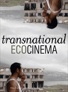 Transnational Ecocinema: Film Culture in an Era of Ecological Transformation