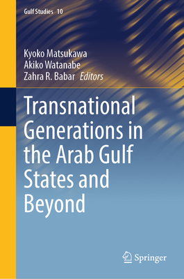 Transnational Generations in the Arab Gulf States and Beyond - Matsukawa, Kyoko (Editor), and Watanabe, Akiko (Editor), and Babar, Zahra R (Editor)