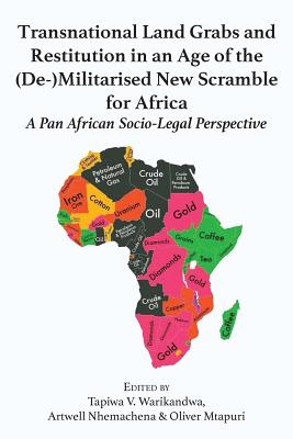 Transnational Land Grabs and Restitution in an Age of the (De-)Militarised New Scramble for Africa: A Pan African Socio-Legal Perspective - Warikandwa, Tapiwa Victor (Editor), and Nhemachena, Artwell (Editor), and Mtapuri, Oliver (Editor)