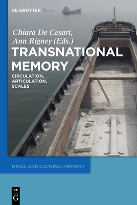 Transnational Memory: Circulation, Articulation, Scales - De Cesari, Chiara (Editor), and Rigney, Ann (Editor)