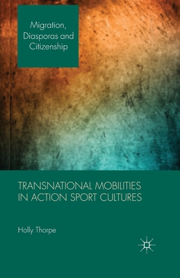 Transnational Mobilities in Action Sport Cultures - Thorpe, H