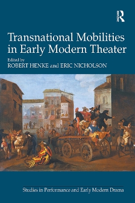 Transnational Mobilities in Early Modern Theater - Henke, Robert, and Nicholson, Eric