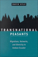 Transnational Peasants: Migrations, Networks, and Ethnicity in Andean Ecuador - Kyle, David