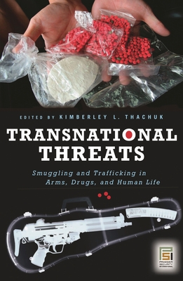 Transnational Threats: Smuggling and Trafficking in Arms, Drugs, and Human Life - Thachuk, Kimberley L (Editor), and Bowman, Spike (Foreword by)