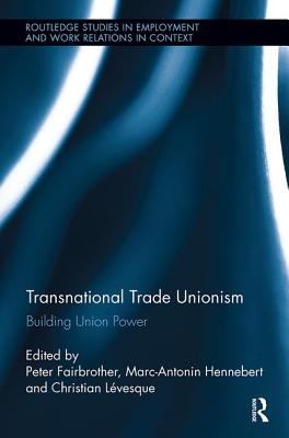 Transnational Trade Unionism: Building Union Power - Fairbrother, Peter (Editor), and Lvesque, Christian (Editor), and Hennebert, Marc-Antonin (Editor)