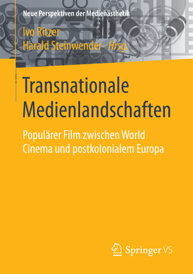 Transnationale Medienlandschaften: Populrer Film Zwischen World Cinema Und Postkolonialem Europa - Ritzer, Ivo (Editor), and Steinwender, Harald (Editor)