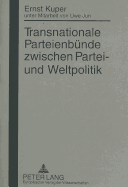 Transnationale Parteienbuende Zwischen Partei- Und Weltpolitik: Unter Mitarbeit Von Uwe Jun