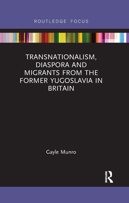 Transnationalism, Diaspora and Migrants from the Former Yugoslavia in Britain - Munro, Gayle