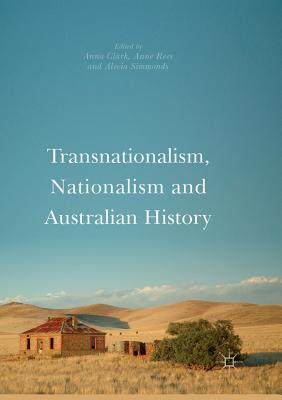 Transnationalism, Nationalism and Australian History - Clark, Anna (Editor), and Rees, Anne (Editor), and Simmonds, Alecia (Editor)