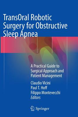 Transoral Robotic Surgery for Obstructive Sleep Apnea: A Practical Guide to Surgical Approach and Patient Management - Vicini, Claudio (Editor), and Hoff, Paul T (Editor), and Montevecchi, Filippo (Editor)