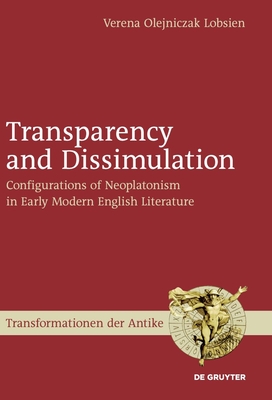 Transparency and Dissimulation: Configurations of Neoplatonism in Early Modern English Literature - Lobsien, Verena