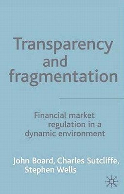 Transparency and Fragmentation: Financial Market Regulation in a Dynamic Environment - Board, J, and Sutcliffe, C, and Wells, S