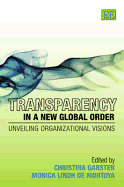 Transparency in a New Global Order: Unveiling Organizational Visions - Garsten, Christina (Editor), and Lindh De Montoya, Monica (Editor)