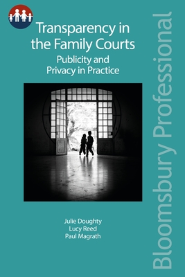 Transparency in the Family Courts: Publicity and Privacy in Practice - Doughty, Julie, Dr., and Reed KC, Lucy, and Magrath, Paul