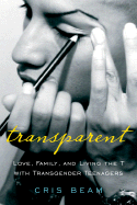 Transparent: Love, Family, and Living the T with Transgender Teenagers - Beam, Cris