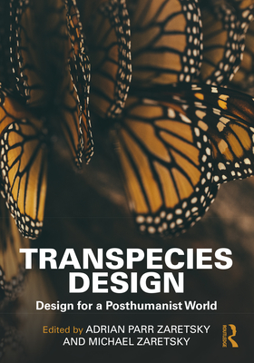 Transpecies Design: Design for a Posthumanist World - Parr Zaretsky, Adrian (Editor), and Zaretsky, Michael (Editor)