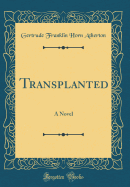 Transplanted: A Novel (Classic Reprint)