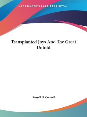 Transplanted Joys and the Great Untold - Conwell, Russell H