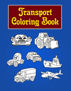 Transport Coloring Book: Transport Coloring Book for Kids & Toddlers (Book for Kids Ages 2-4, 4-8) - Activity Books for Preschooler - Funny Transport coloring book for Boys & Girls