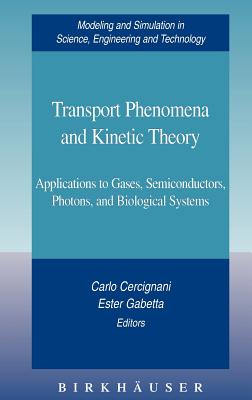 Transport Phenomena and Kinetic Theory: Applications to Gases, Semiconductors, Photons, and Biological Systems - Cercignani, Carlo (Editor), and Gabetta, Ester (Editor)