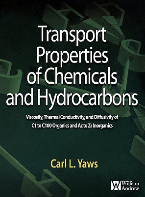 Transport Properties of Chemicals and Hydrocarbons: Viscosity, Thermal Conductivity, and Diffusivity for More Than 7800 Hydrocarbons and Chemicals, Including C1 to C100 Organics and AC to Zr Inorganics - Yaws, Carl L