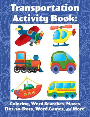 Transportation Activity Book: Coloring, Word Searches, Mazes, Dot-to-Dot, Word Games, & More! - Publishing, Florabella