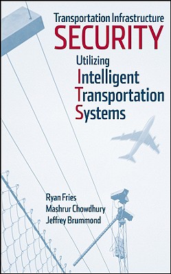 Transportation Infrastructure Security Utilizing Intelligent Transportation Systems - Fries, Ryan, and Chowdhury, Mashrur, and Brummond, Jeffrey