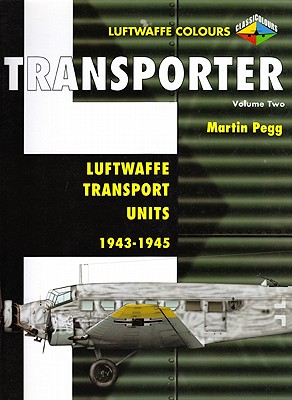 Transporter Volume Two: Luftwaffe Transport Units 1943-1945 - Pegg, Martin