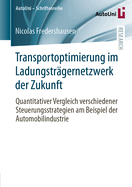 Transportoptimierung im Ladungstrgernetzwerk der Zukunft: Quantitativer Vergleich verschiedener Steuerungsstrategien am Beispiel der Automobilindustrie