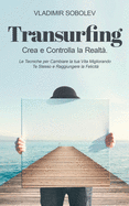 Transurfing: Crea e Controlla la Realt?. Le Tecniche per Cambiare la tua Vita Migliorando Te Stesso e Raggiungere la Felicit?